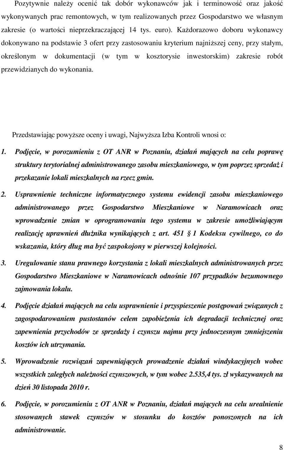 Każdorazowo doboru wykonawcy dokonywano na podstawie 3 ofert przy zastosowaniu kryterium najniższej ceny, przy stałym, określonym w dokumentacji (w tym w kosztorysie inwestorskim) zakresie robót