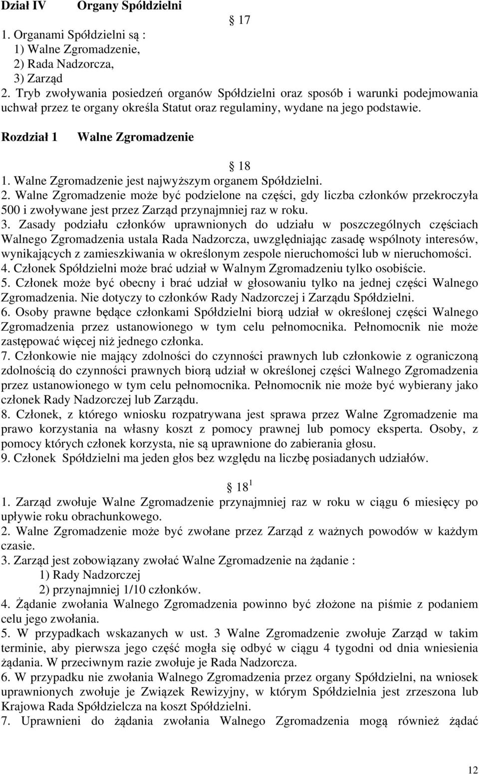 Walne Zgromadzenie jest najwyższym organem Spółdzielni. 2. Walne Zgromadzenie może być podzielone na części, gdy liczba członków przekroczyła 500 i zwoływane jest przez Zarząd przynajmniej raz w roku.