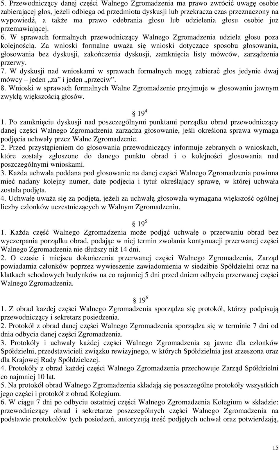 Za wnioski formalne uważa się wnioski dotyczące sposobu głosowania, głosowania bez dyskusji, zakończenia dyskusji, zamknięcia listy mówców, zarządzenia przerwy. 7.