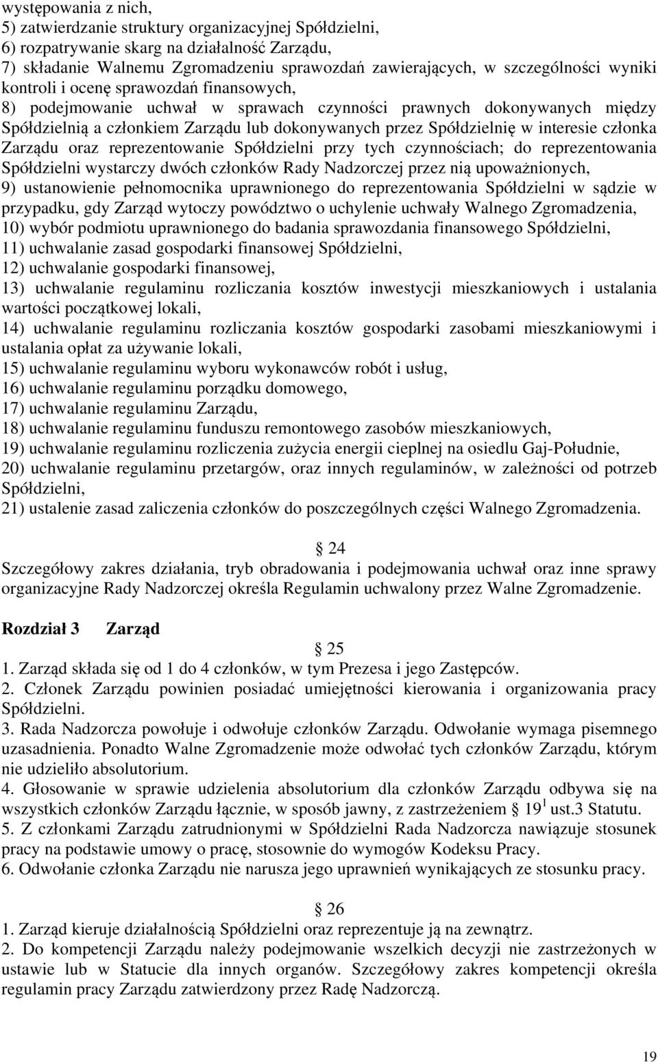 interesie członka Zarządu oraz reprezentowanie Spółdzielni przy tych czynnościach; do reprezentowania Spółdzielni wystarczy dwóch członków Rady Nadzorczej przez nią upoważnionych, 9) ustanowienie