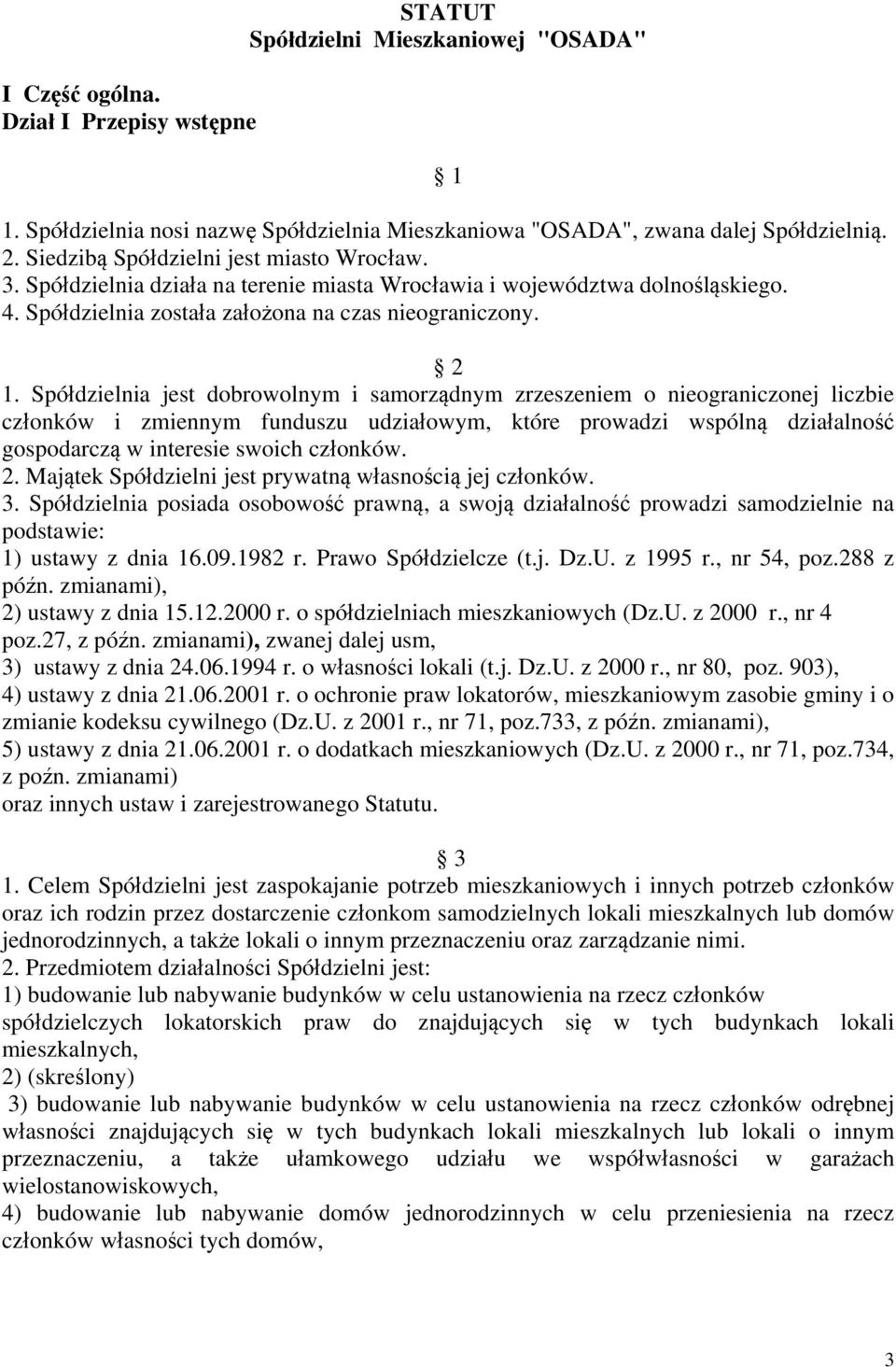 Spółdzielnia jest dobrowolnym i samorządnym zrzeszeniem o nieograniczonej liczbie członków i zmiennym funduszu udziałowym, które prowadzi wspólną działalność gospodarczą w interesie swoich członków.