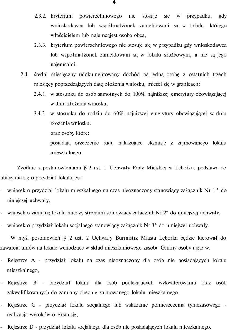 w stosunku do osób samotnych do 100% najniższej emerytury obowiązującej w dniu złożenia wniosku, 2.4.2. w stosunku do rodzin do 60% najniższej emerytury obowiązującej w dniu złożenia wniosku.