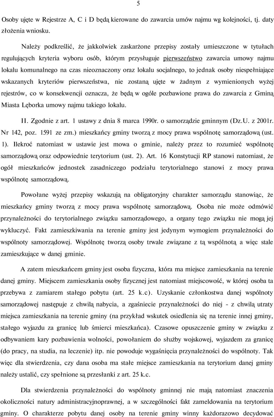 nieoznaczony oraz lokalu socjalnego, to jednak osoby niespełniające wskazanych kryteriów pierwszeństwa, nie zostaną ujęte w żadnym z wymienionych wyżej rejestrów, co w konsekwencji oznacza, że będą w