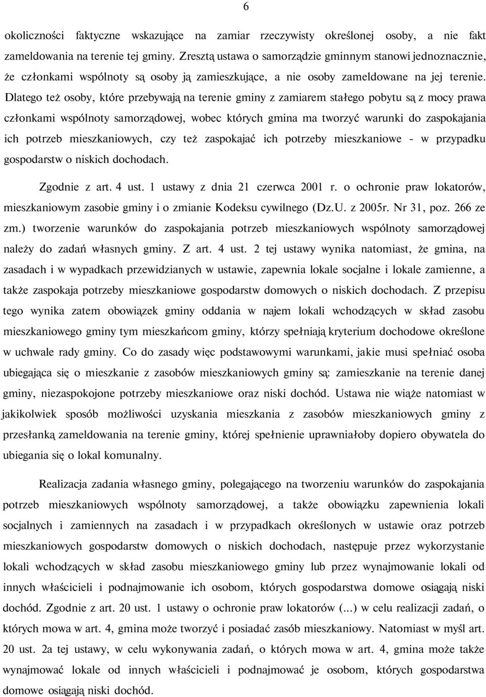 Dlatego też osoby, które przebywają na terenie gminy z zamiarem stałego pobytu są z mocy prawa członkami wspólnoty samorządowej, wobec których gmina ma tworzyć warunki do zaspokajania ich potrzeb