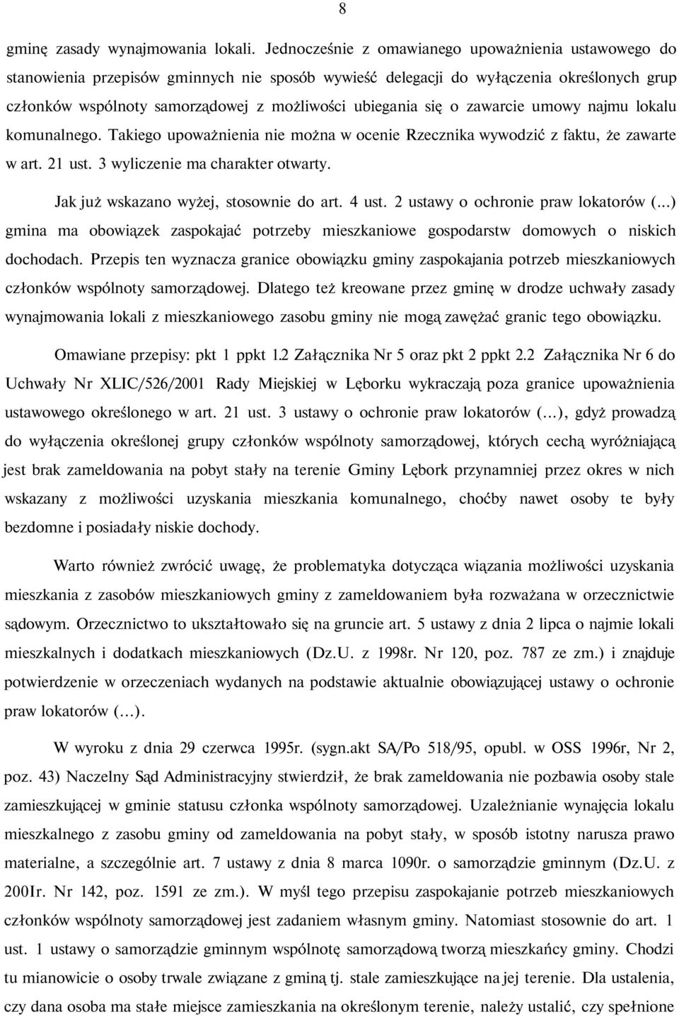 się o zawarcie umowy najmu lokalu komunalnego. Takiego upoważnienia nie można w ocenie Rzecznika wywodzić z faktu, że zawarte w art. 21 ust. 3 wyliczenie ma charakter otwarty.