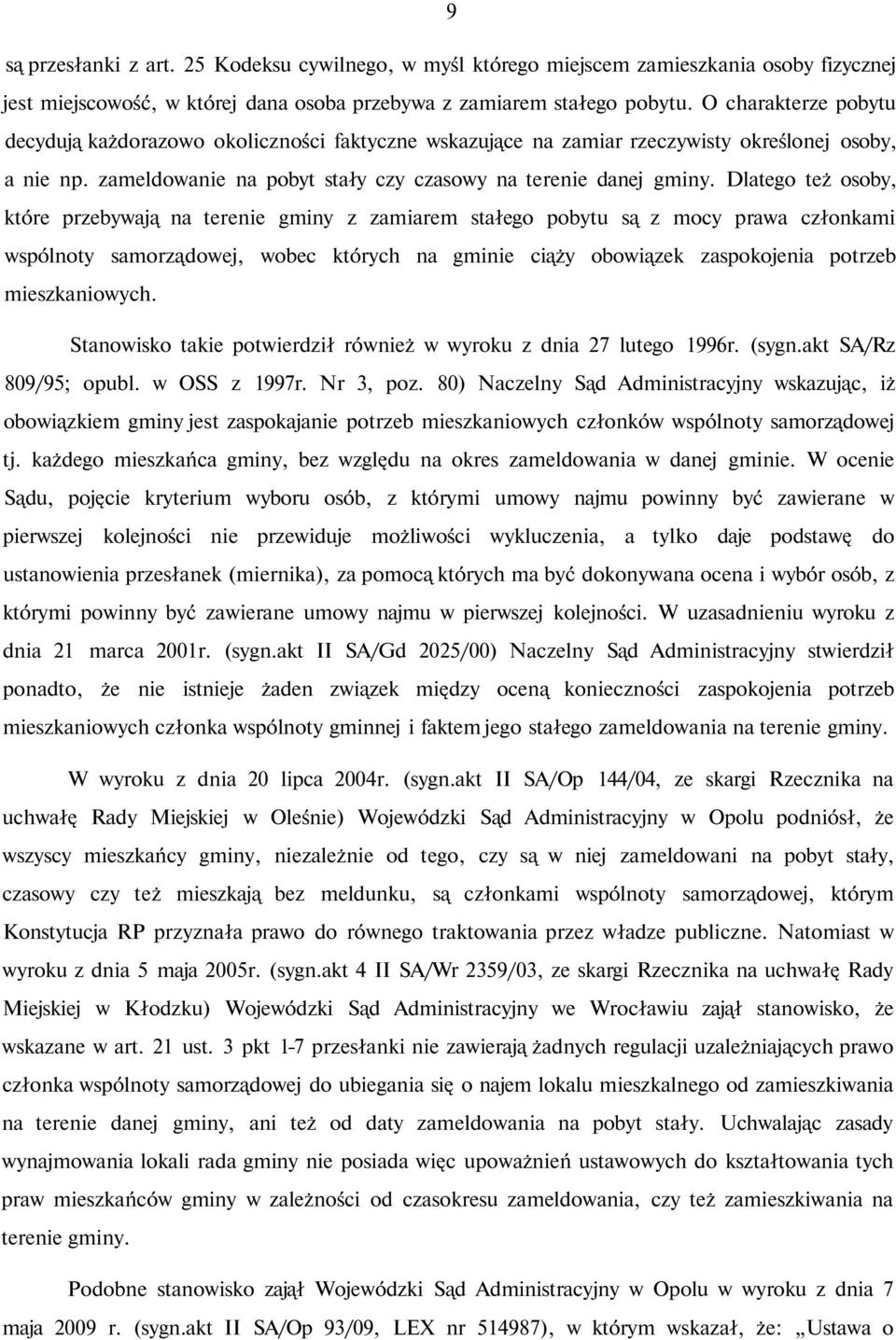 Dlatego też osoby, które przebywają na terenie gminy z zamiarem stałego pobytu są z mocy prawa członkami wspólnoty samorządowej, wobec których na gminie ciąży obowiązek zaspokojenia potrzeb