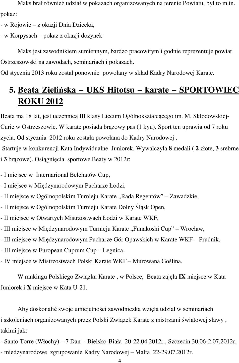 Od stycznia 2013 roku został ponownie powołany w skład Kadry Narodowej Karate. 5.