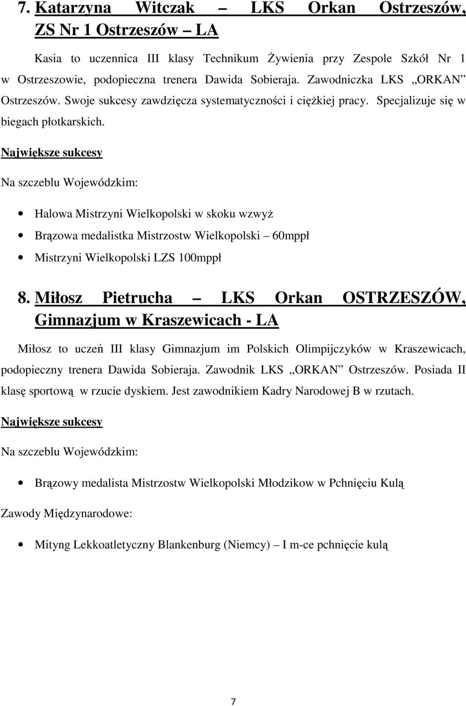 Największe sukcesy Na szczeblu Wojewódzkim: Halowa Mistrzyni Wielkopolski w skoku wzwyż Brązowa medalistka Mistrzostw Wielkopolski 60mppł Mistrzyni Wielkopolski LZS 100mppł 8.