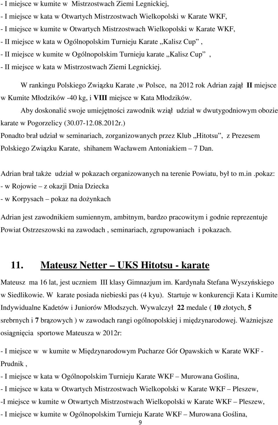 W rankingu Polskiego Związku Karate,w Polsce, na 2012 rok Adrian zajął II miejsce w Kumite Młodzików -40 kg, i VIII miejsce w Kata Młodzików.