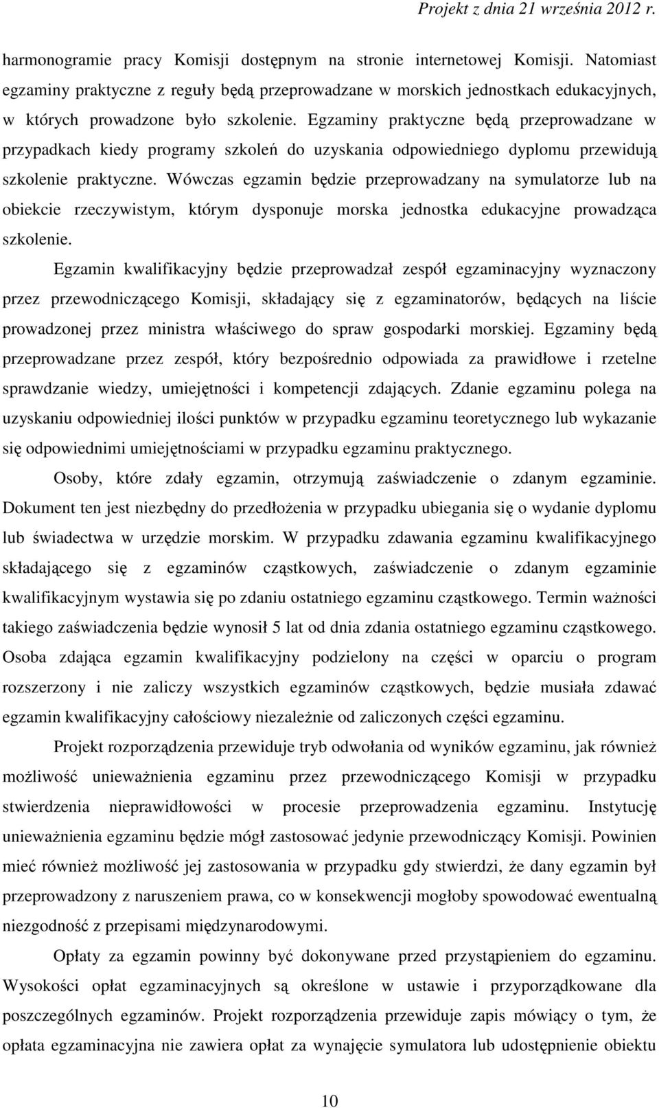 Egzaminy praktyczne będą przeprowadzane w przypadkach kiedy programy szkoleń do uzyskania odpowiedniego dyplomu przewidują szkolenie praktyczne.