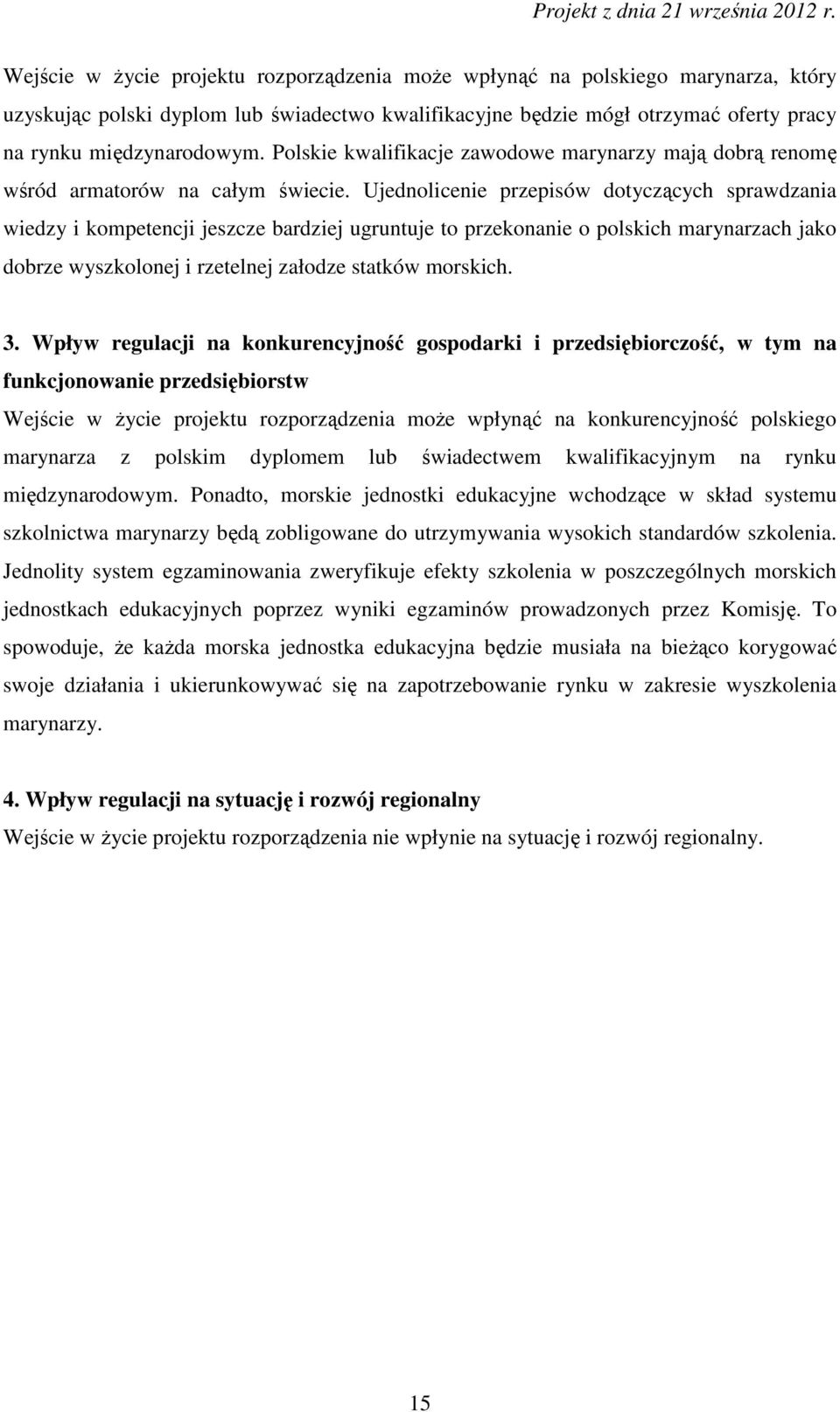 Ujednolicenie przepisów dotyczących sprawdzania wiedzy i kompetencji jeszcze bardziej ugruntuje to przekonanie o polskich marynarzach jako dobrze wyszkolonej i rzetelnej załodze statków morskich. 3.