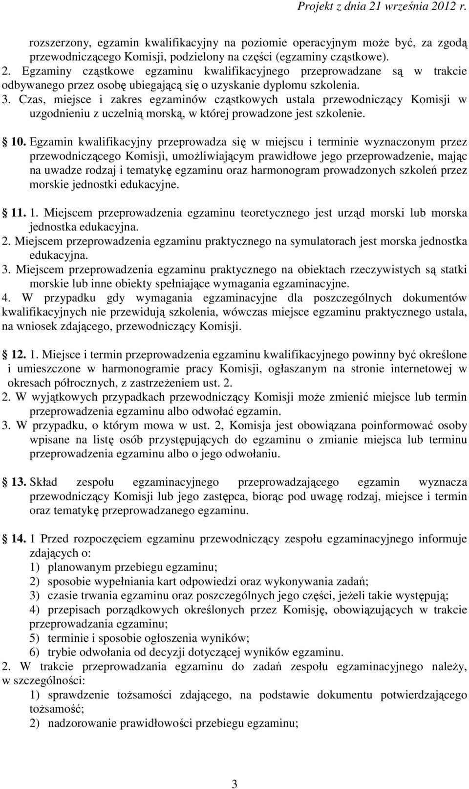 Czas, miejsce i zakres egzaminów cząstkowych ustala przewodniczący Komisji w uzgodnieniu z uczelnią morską, w której prowadzone jest szkolenie. 10.