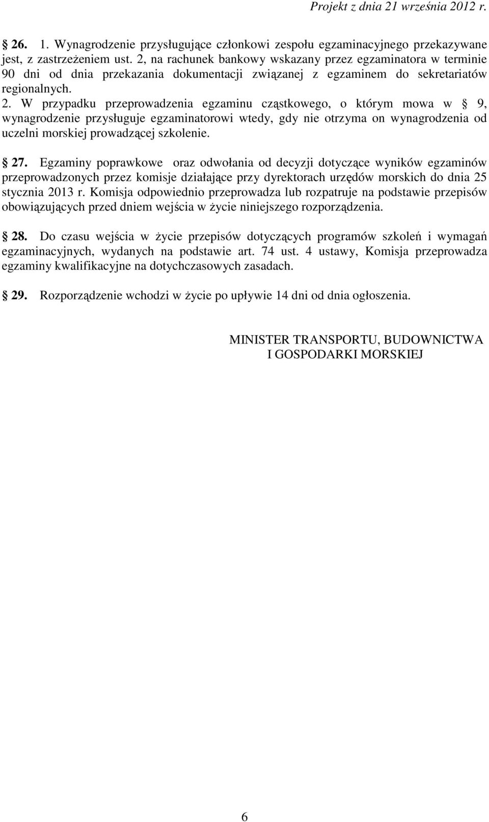 W przypadku przeprowadzenia egzaminu cząstkowego, o którym mowa w 9, wynagrodzenie przysługuje egzaminatorowi wtedy, gdy nie otrzyma on wynagrodzenia od uczelni morskiej prowadzącej szkolenie. 27.