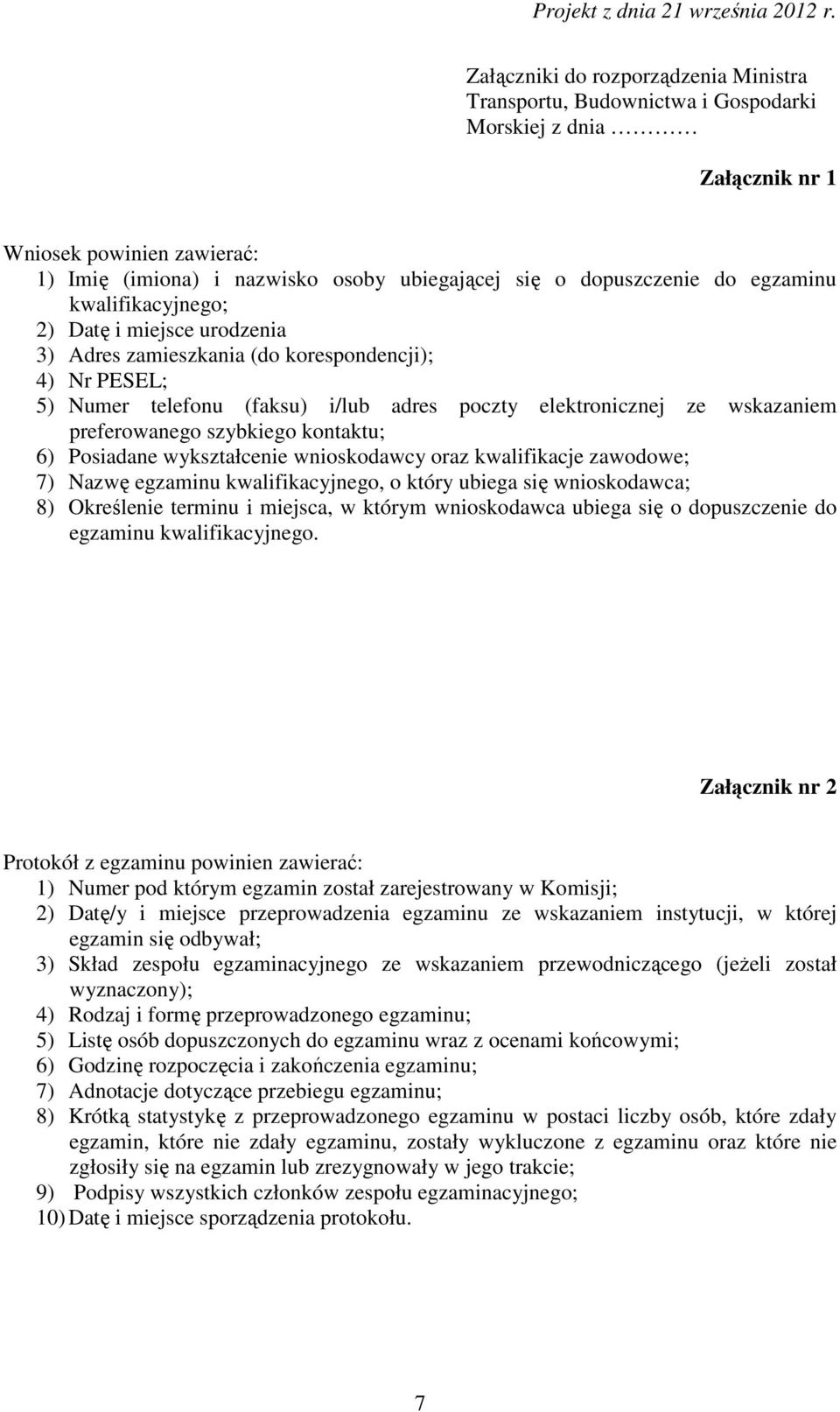 preferowanego szybkiego kontaktu; 6) Posiadane wykształcenie wnioskodawcy oraz kwalifikacje zawodowe; 7) Nazwę egzaminu kwalifikacyjnego, o który ubiega się wnioskodawca; 8) Określenie terminu i