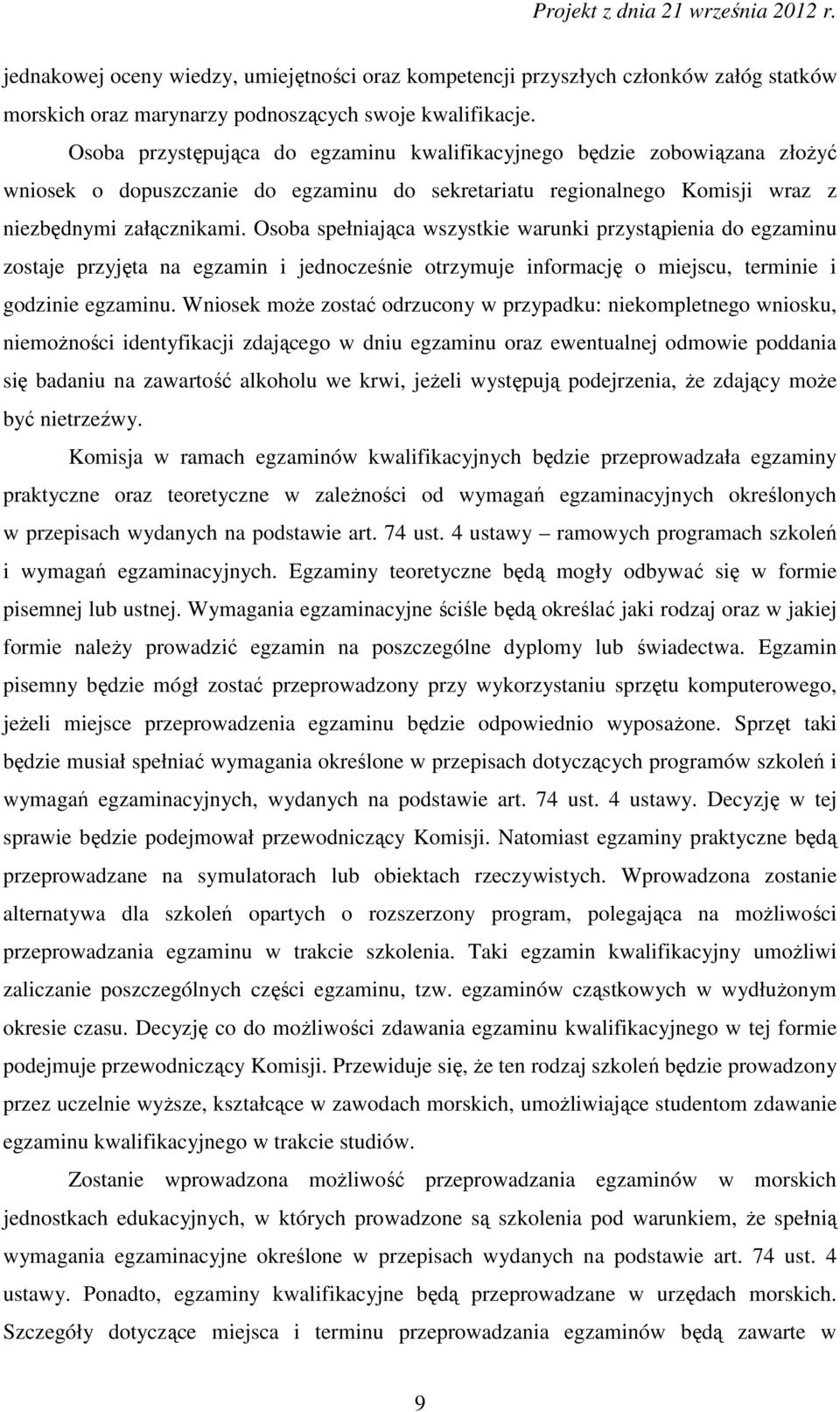 Osoba spełniająca wszystkie warunki przystąpienia do egzaminu zostaje przyjęta na egzamin i jednocześnie otrzymuje informację o miejscu, terminie i godzinie egzaminu.