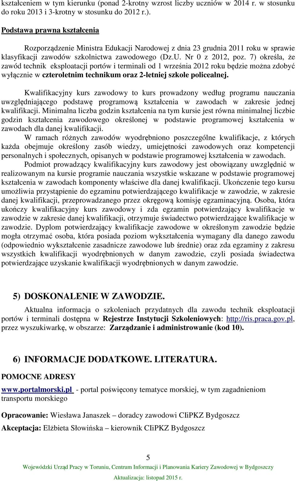 7) określa, że zawód technik eksploatacji portów i terminali od 1 września 2012 roku będzie można zdobyć wyłącznie w czteroletnim technikum oraz 2-letniej szkole policealnej.