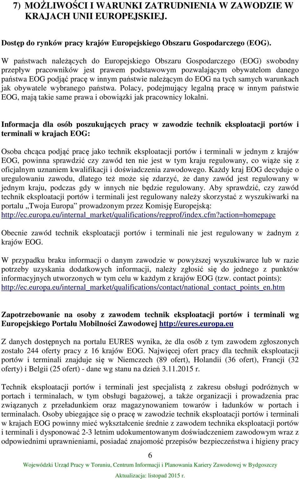 należącym do EOG na tych samych warunkach jak obywatele wybranego państwa. Polacy, podejmujący legalną pracę w innym państwie EOG, mają takie same prawa i obowiązki jak pracownicy lokalni.