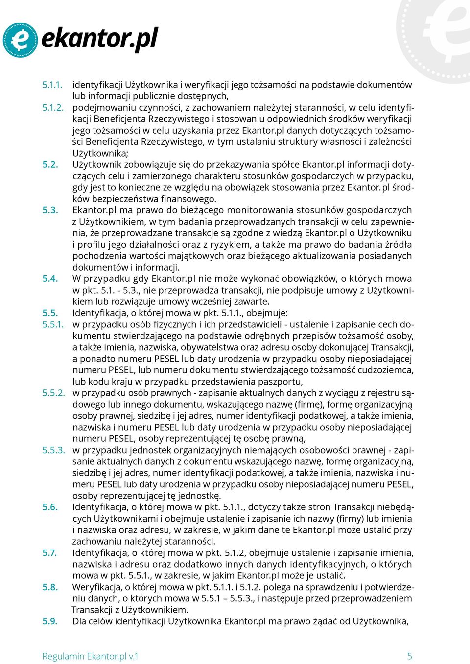 Ekantor.pl danych dotyczących tożsamości Beneficjenta Rzeczywistego, w tym ustalaniu struktury własności i zależności Użytkownika; 5.2. Użytkownik zobowiązuje się do przekazywania spółce Ekantor.