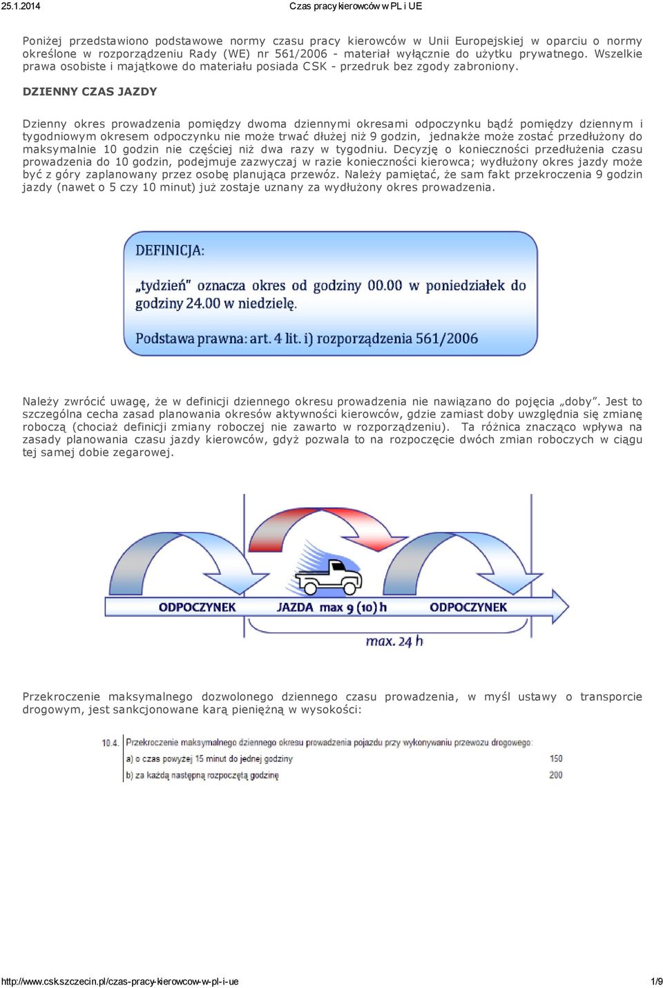 DZIENNY CZAS JAZDY Dzienny okres prowadzenia pomiędzy dwoma dziennymi okresami odpoczynku bądź pomiędzy dziennym i tygodniowym okresem odpoczynku nie może trwać dłużej niż 9 godzin, jednakże może