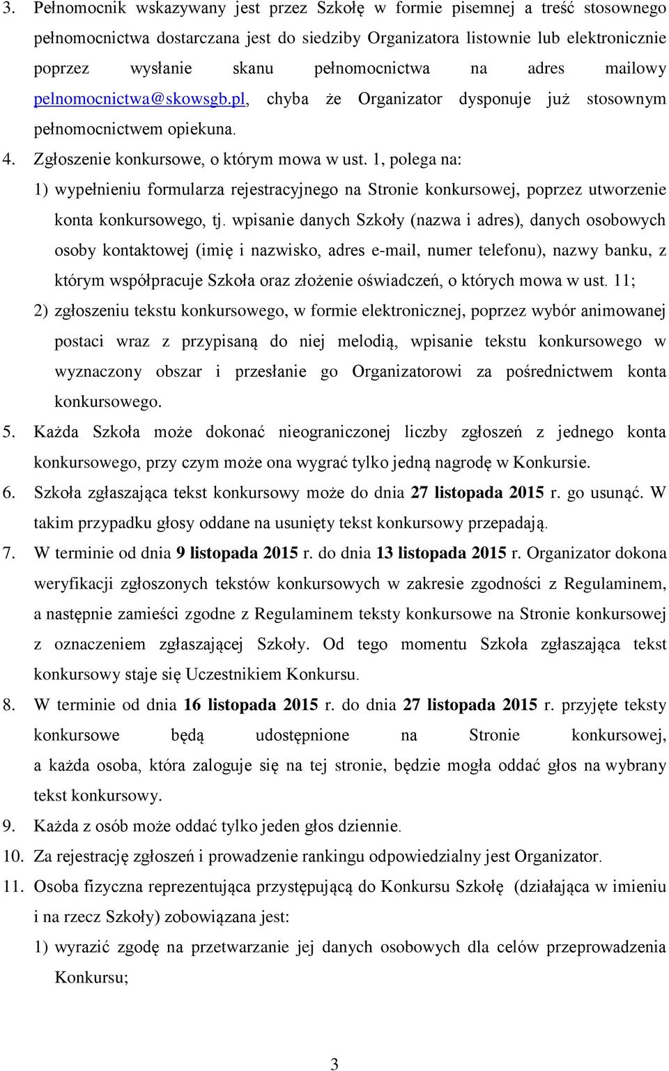 1, polega na: 1) wypełnieniu formularza rejestracyjnego na Stronie konkursowej, poprzez utworzenie konta konkursowego, tj.