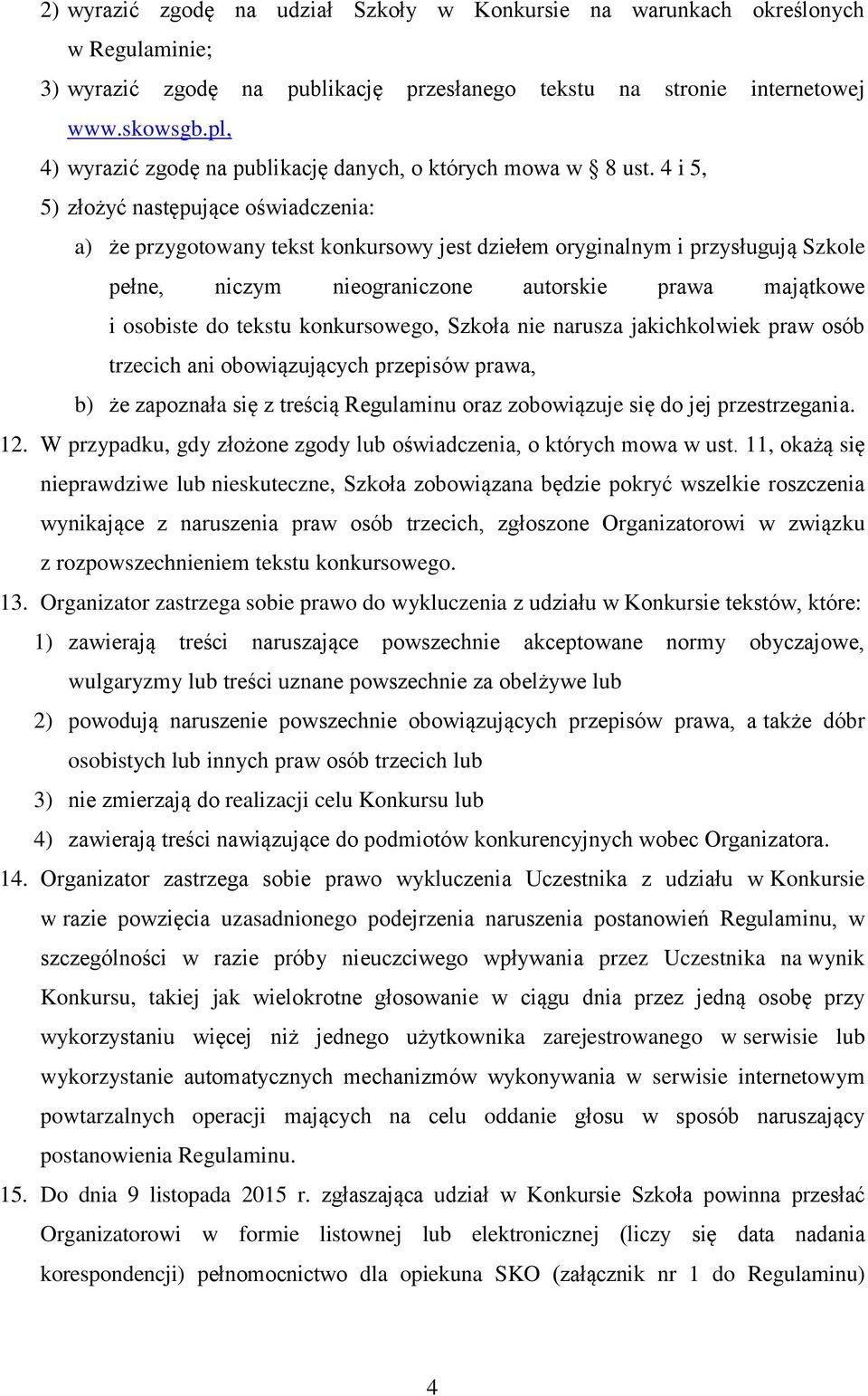 4 i 5, 5) złożyć następujące oświadczenia: a) że przygotowany tekst konkursowy jest dziełem oryginalnym i przysługują Szkole pełne, niczym nieograniczone autorskie prawa majątkowe i osobiste do