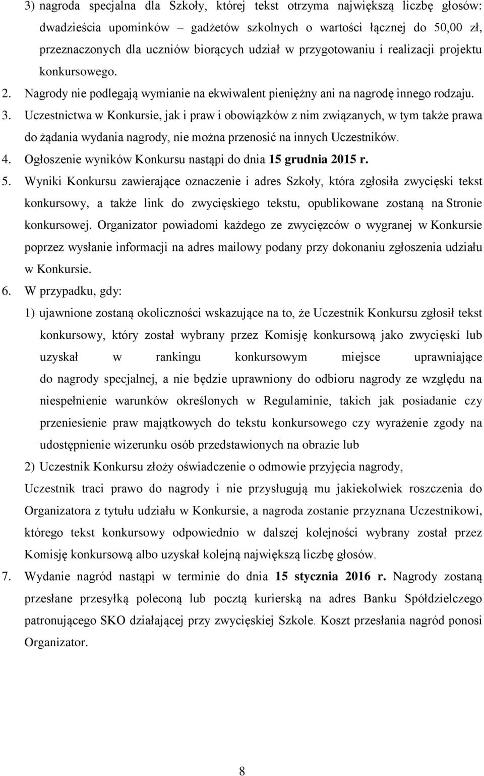 Uczestnictwa w Konkursie, jak i praw i obowiązków z nim związanych, w tym także prawa do żądania wydania nagrody, nie można przenosić na innych Uczestników. 4.