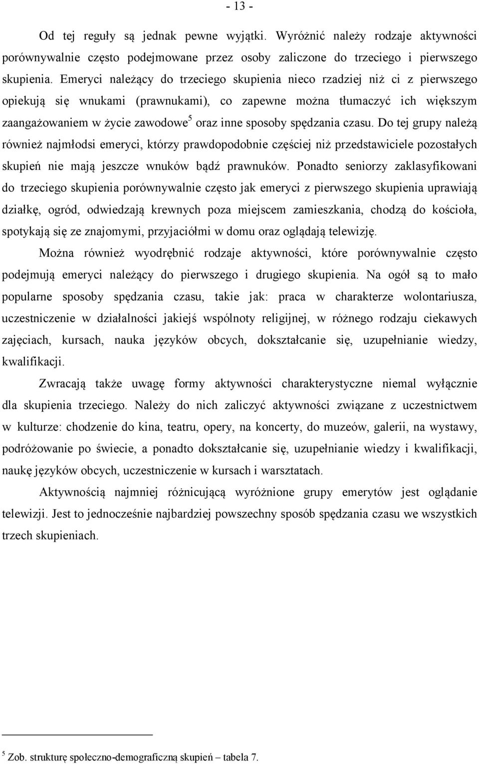 sposoby spędzania czasu. Do tej grupy należą również najmłodsi emeryci, którzy prawdopodobnie częściej niż przedstawiciele pozostałych skupień nie mają jeszcze wnuków bądź prawnuków.