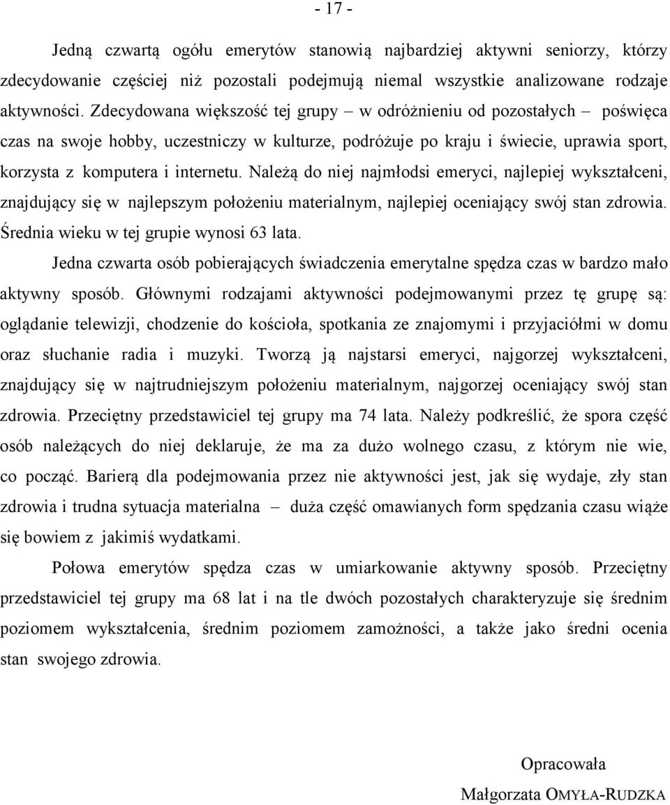 Należą do niej najmłodsi emeryci, najlepiej wykształceni, znajdujący się w najlepszym położeniu materialnym, najlepiej oceniający swój stan zdrowia. Średnia wieku w tej grupie wynosi 63 lata.