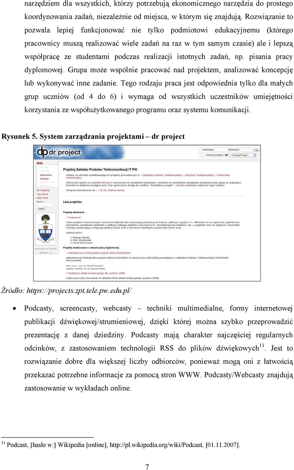 realizacji istotnych zadań, np. pisania pracy dyplomowej. Grupa może wspólnie pracować nad projektem, analizować koncepcję lub wykonywać inne zadanie.