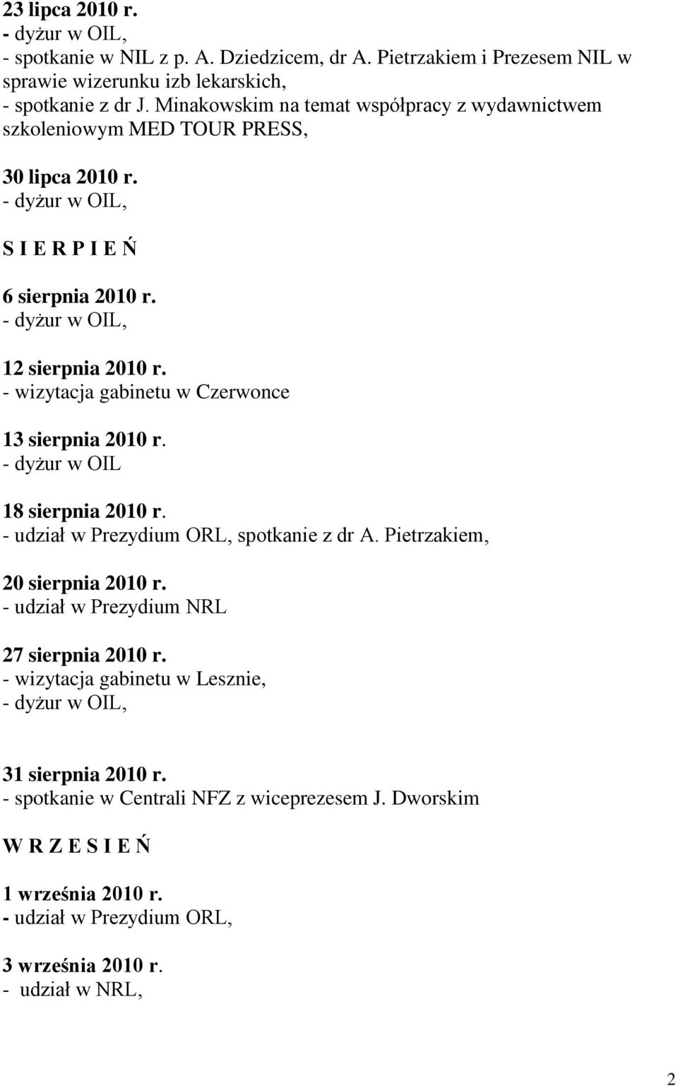 - wizytacja gabinetu w Czerwonce 13 sierpnia 2010 r. - dyżur w OIL 18 sierpnia 2010 r. spotkanie z dr A. Pietrzakiem, 20 sierpnia 2010 r.