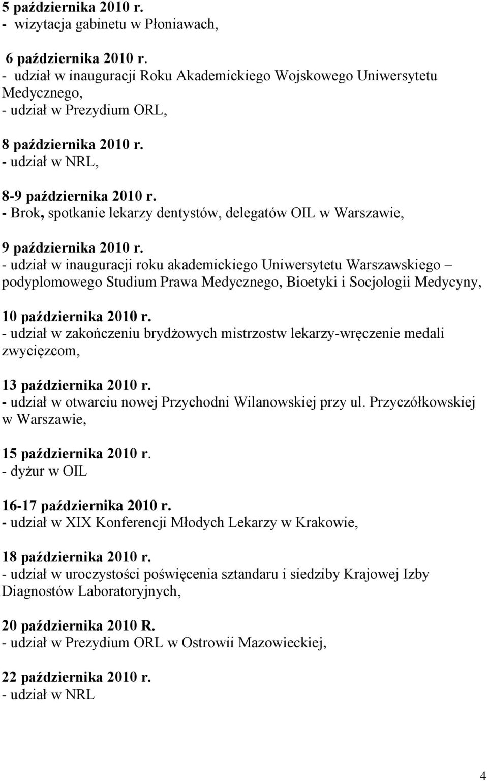 - udział w inauguracji roku akademickiego Uniwersytetu Warszawskiego podyplomowego Studium Prawa Medycznego, Bioetyki i Socjologii Medycyny, 10 października 2010 r.