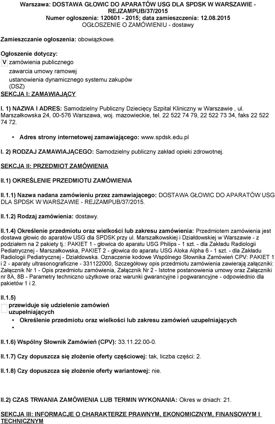 Ogłoszenie dotyczy: V zamówienia publicznego zawarcia umowy ramowej ustanowienia dynamicznego systemu zakupów (DSZ) SEKCJA I: ZAMAWIAJĄCY I.