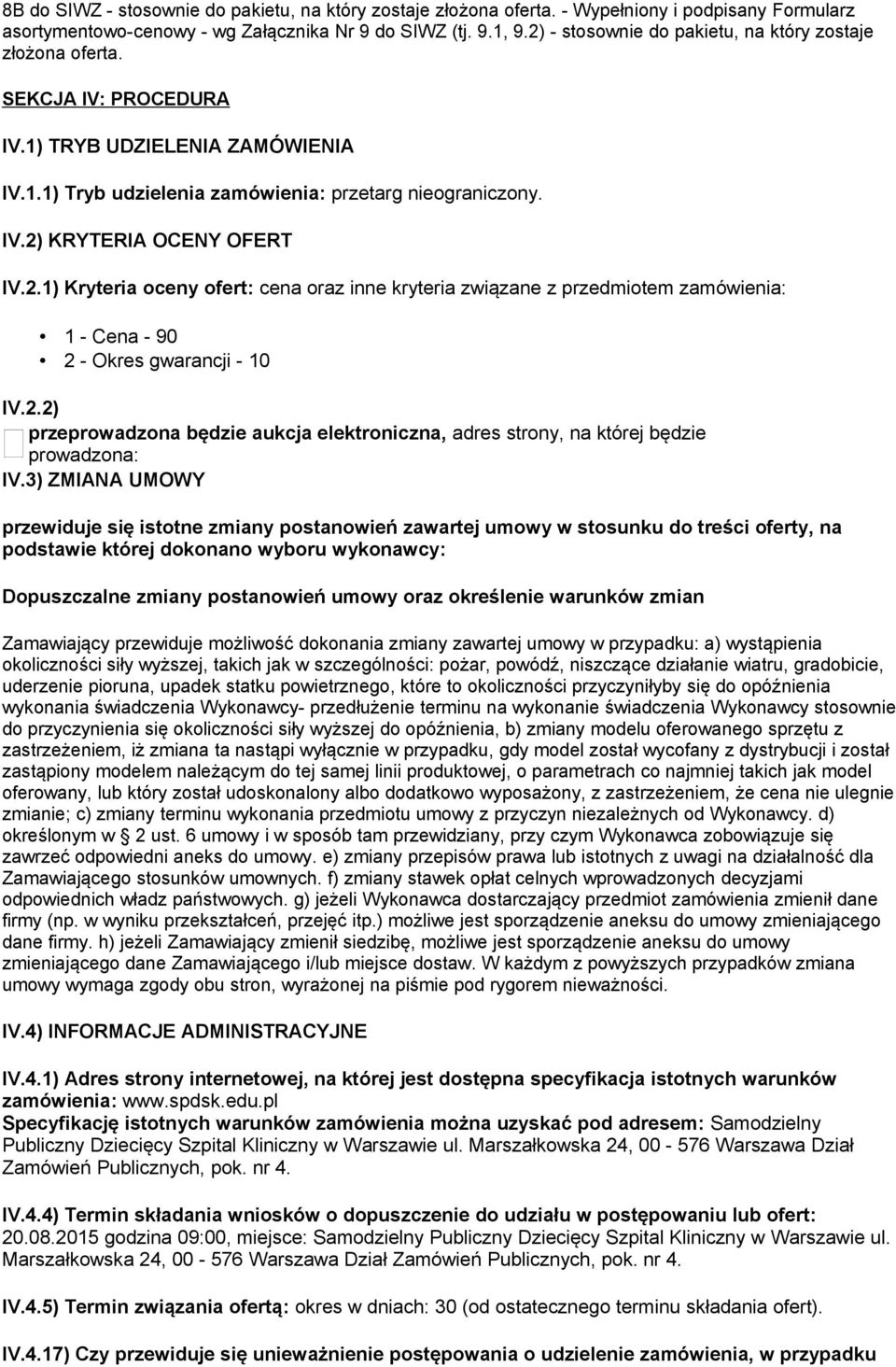 2.1) Kryteria oceny ofert: cena oraz inne kryteria związane z przedmiotem zamówienia: 1 - Cena - 90 2 - Okres gwarancji - 10 IV.2.2) przeprowadzona będzie aukcja elektroniczna, adres strony, na której będzie prowadzona: IV.