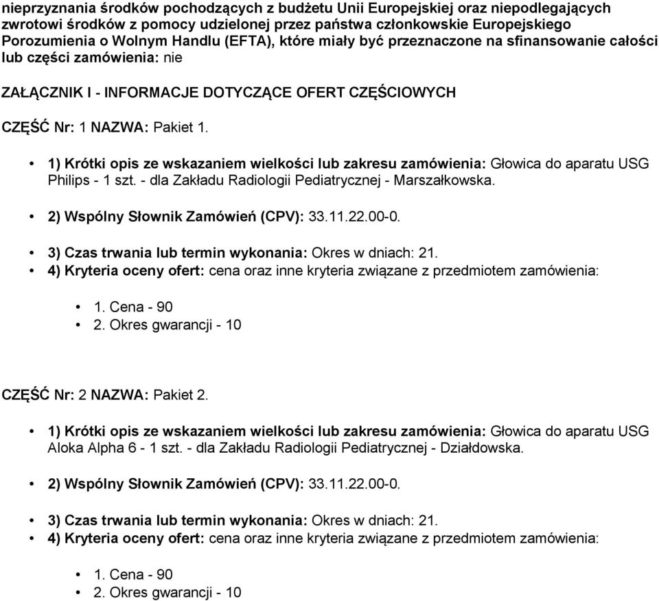 1) Krótki opis ze wskazaniem wielkości lub zakresu zamówienia: Głowica do aparatu USG Philips - 1 szt. - dla Zakładu Radiologii Pediatrycznej - Marszałkowska. 2) Wspólny Słownik Zamówień (CPV): 33.11.