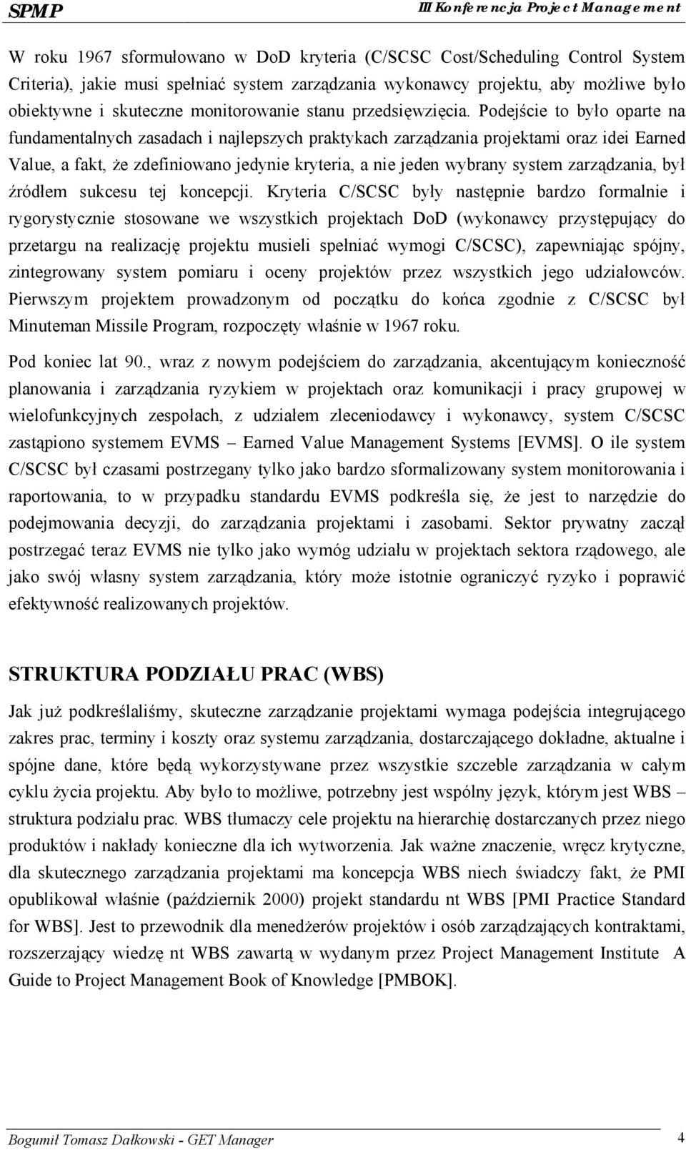 Podejście to było oparte na fundamentalnych zasadach i najlepszych praktykach zarządzania projektami oraz idei Earned Value, a fakt, że zdefiniowano jedynie kryteria, a nie jeden wybrany system