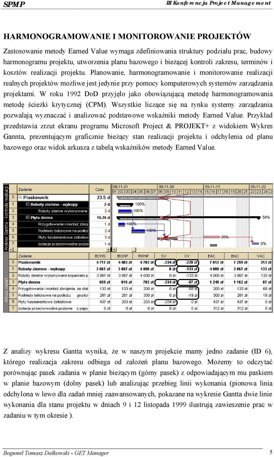 Planowanie, harmonogramowanie i monitorowanie realizacji realnych projektó w możliwe jest jedynie przy pomocy komputerowych systemó w zarządzania projektami.