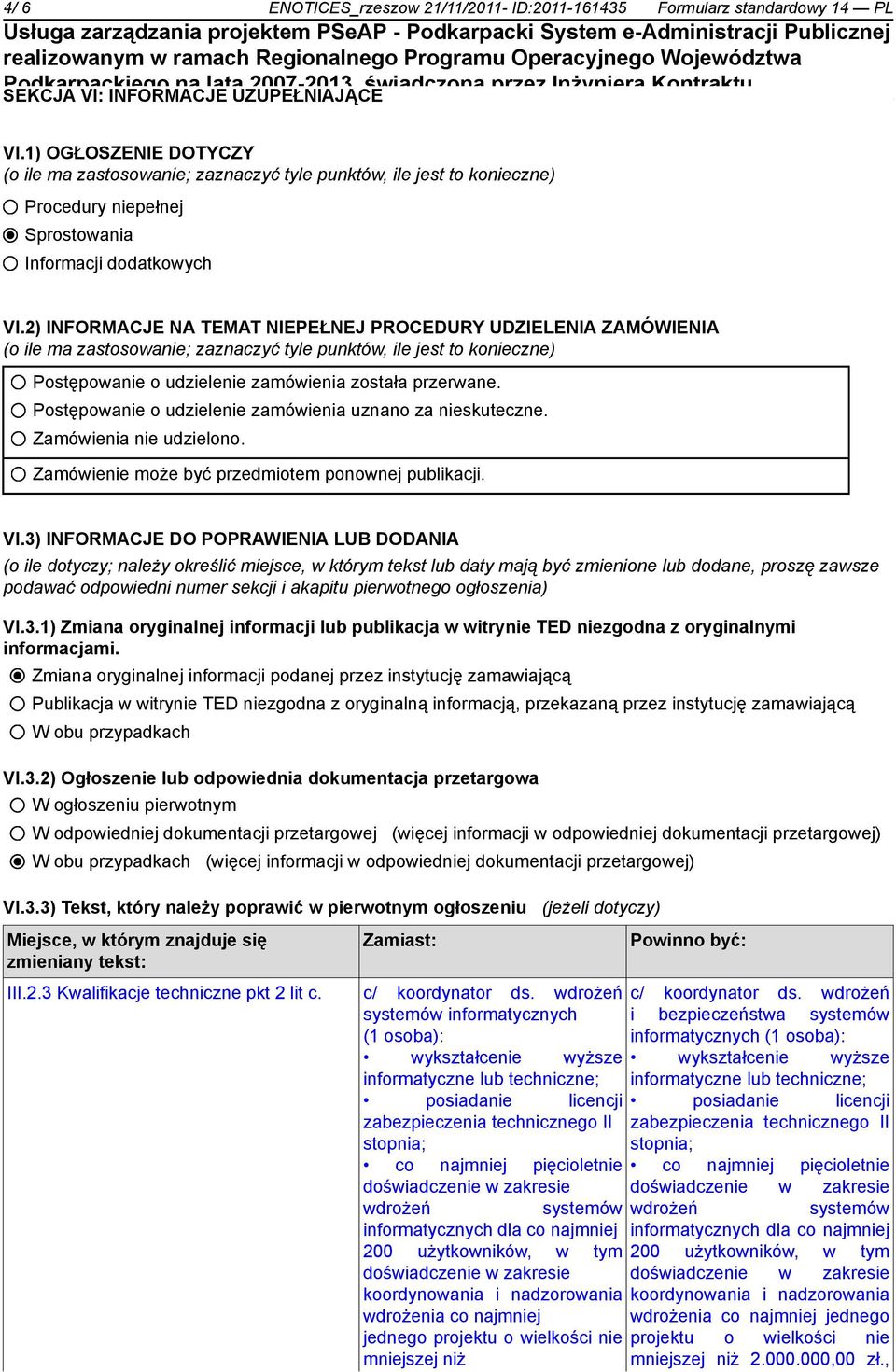 2) INFORMACJE NA TEMAT NIEPEŁNEJ PROCEDURY UDZIELENIA ZAMÓWIENIA (o ile ma zastosowanie; zaznaczyć tyle punktów, ile jest to konieczne) Postępowanie o udzielenie zamówienia została przerwane.