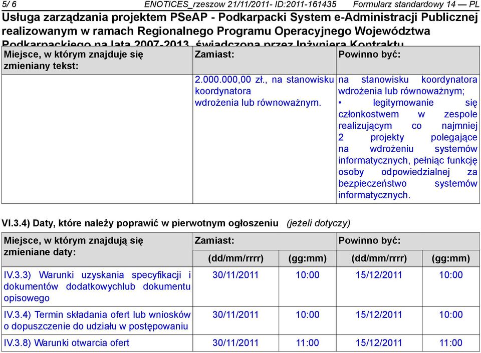 na stanowisku koordynatora wdrożenia lub równoważnym; legitymowanie się członkostwem w zespole realizującym co najmniej 2 projekty polegające na wdrożeniu systemów informatycznych, pełniąc funkcję