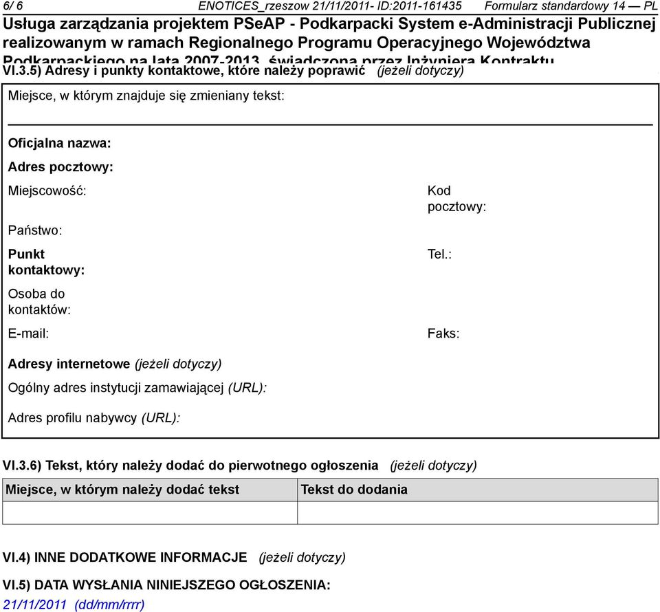 5) Adresy i punkty kontaktowe, które należy poprawić (jeżeli dotyczy) Miejsce, w którym znajduje się zmieniany tekst: Oficjalna nazwa: Adres pocztowy: Miejscowość: Kod
