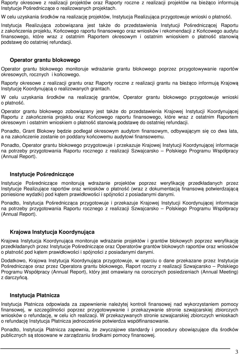 Realizująca zobowiązana jest także do przedstawienia Instytucji Pośredniczącej Raportu z zakończenia projektu, Końcowego raportu finansowego oraz wniosków i rekomendacji z Końcowego audytu