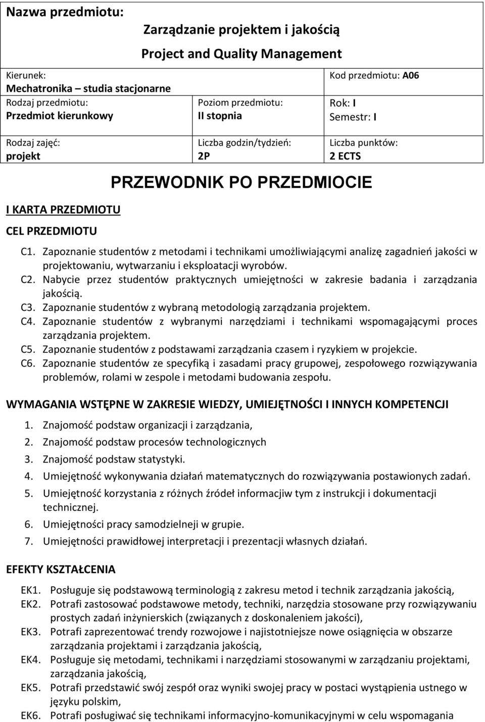 Zapoznanie studentów z metodami i technikami umożliwiającymi analizę zagadnieo jakości w projektowaniu, wytwarzaniu i eksploatacji wyrobów. C2.