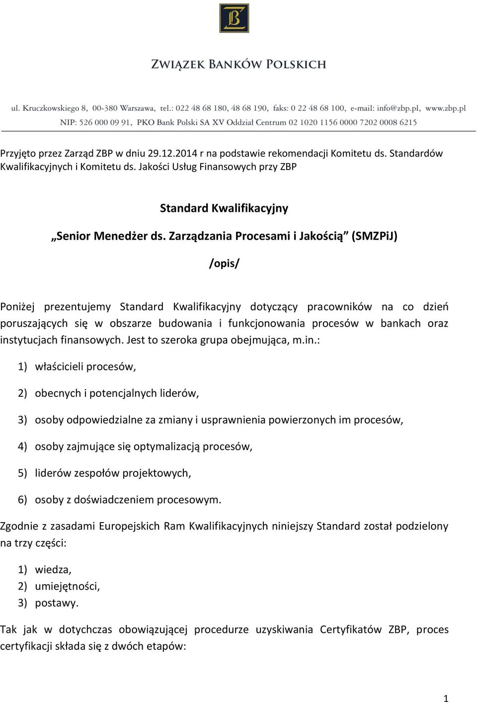 Zarządzania Procesami i Jakością (SMZPiJ) /opis/ Poniżej prezentujemy Standard Kwalifikacyjny dotyczący pracowników na co dzień poruszających się w obszarze budowania i funkcjonowania procesów w