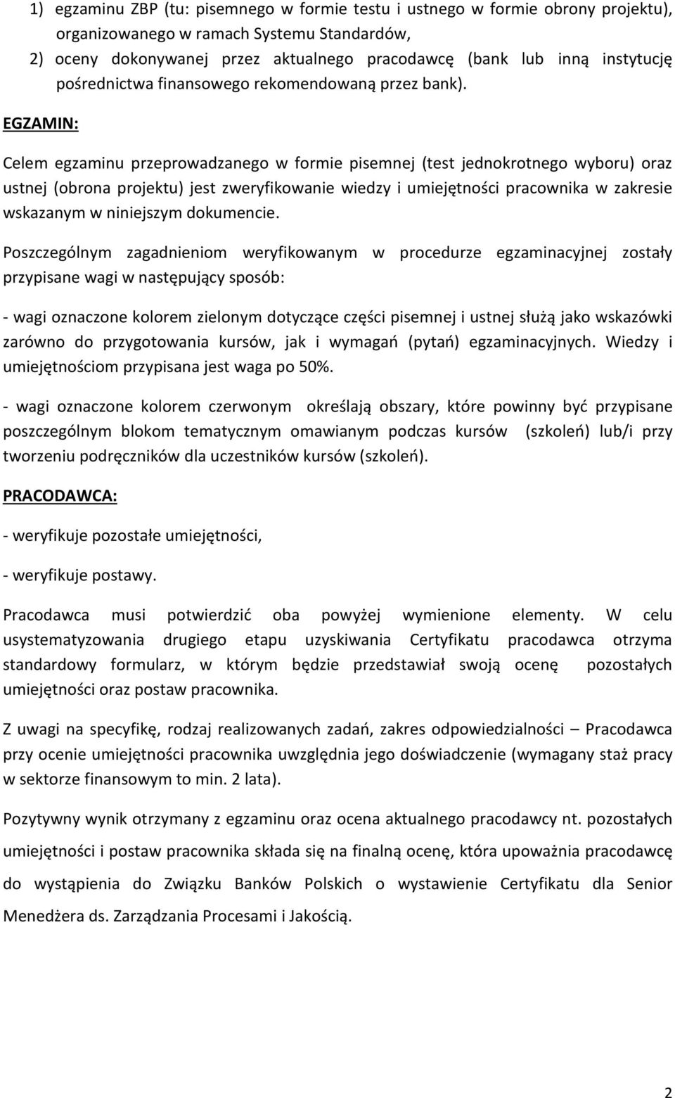 EGZAMIN: Celem egzaminu przeprowadzanego w formie pisemnej (test jednokrotnego wyboru) oraz ustnej (obrona projektu) jest zweryfikowanie wiedzy i umiejętności pracownika w zakresie wskazanym w