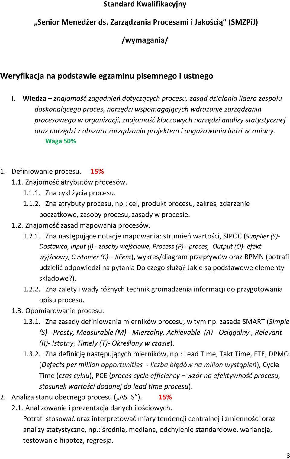 narzędzi analizy statystycznej oraz narzędzi z obszaru zarządzania projektem i angażowania ludzi w zmiany. Waga 50% 1. Definiowanie procesu. 15% 1.1. Znajomość atrybutów procesów. 1.1.1. Zna cykl życia procesu.