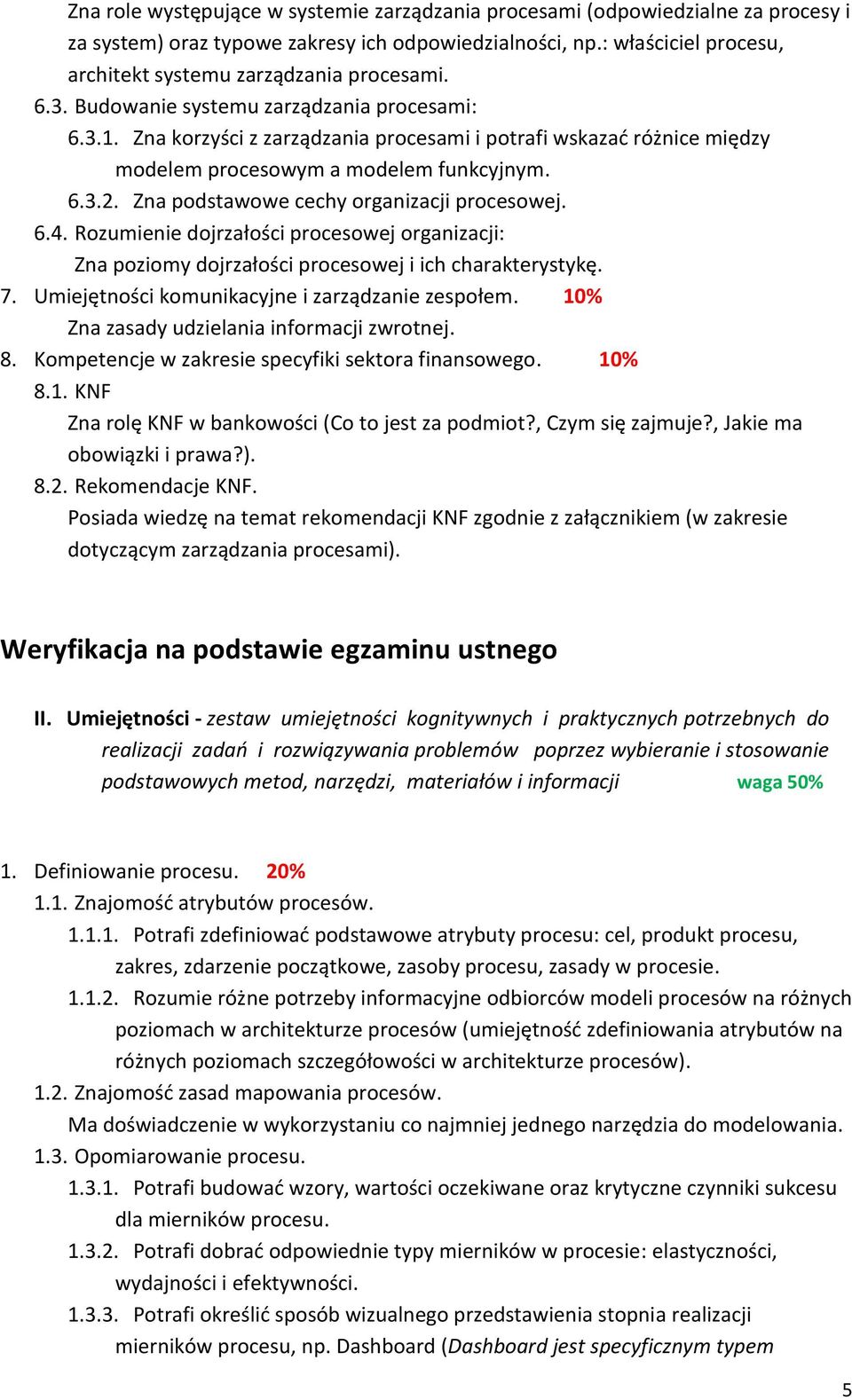 Zna korzyści z zarządzania procesami i potrafi wskazać różnice między modelem procesowym a modelem funkcyjnym. 6.3.2. Zna podstawowe cechy organizacji procesowej. 6.4.