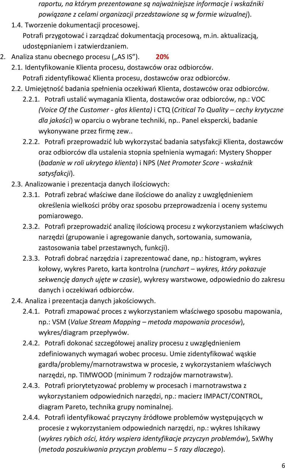 Identyfikowanie Klienta procesu, dostawców oraz odbiorców. Potrafi zidentyfikować Klienta procesu, dostawców oraz odbiorców. 2.