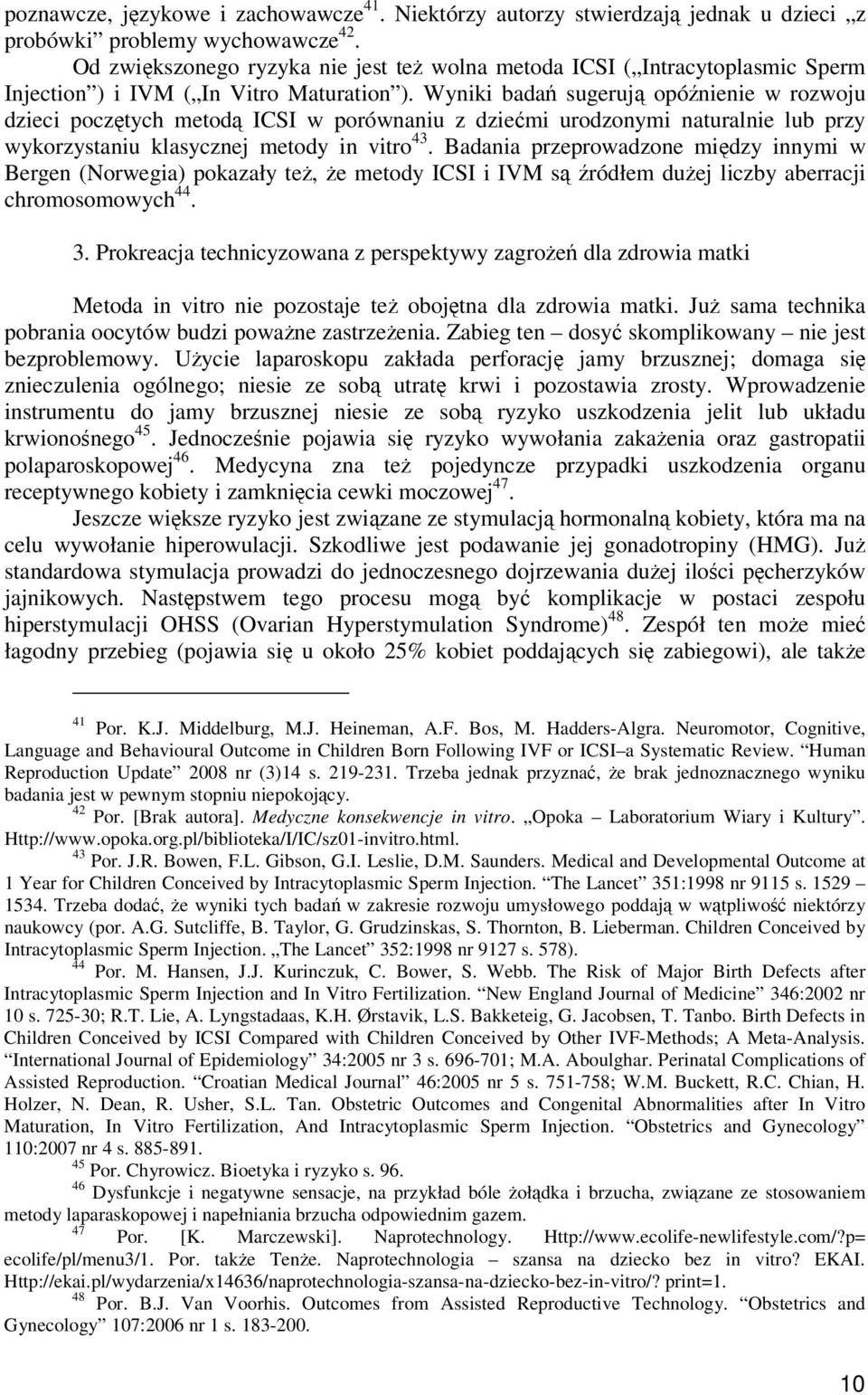 Wyniki bada sugeruj opónienie w rozwoju dzieci pocztych metod ICSI w porównaniu z dziemi urodzonymi naturalnie lub przy wykorzystaniu klasycznej metody in vitro 43.