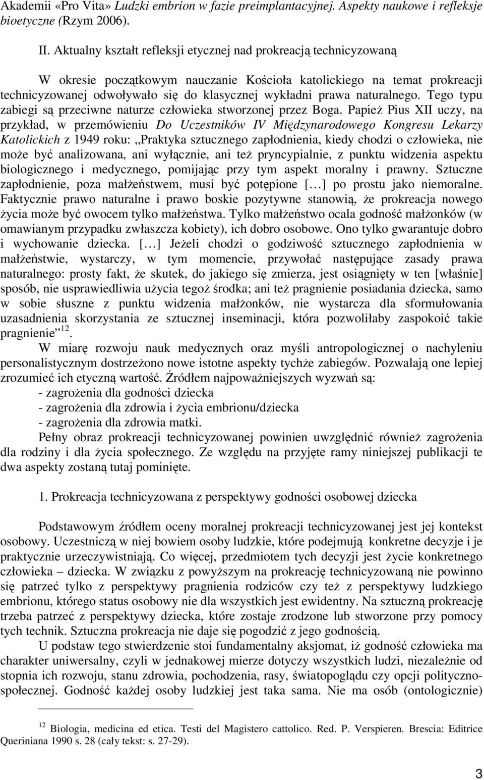 naturalnego. Tego typu zabiegi s przeciwne naturze człowieka stworzonej przez Boga.