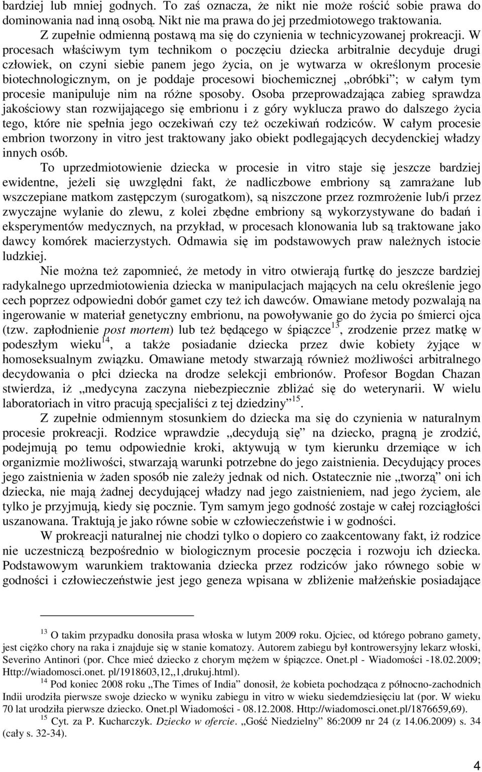 W procesach właciwym tym technikom o poczciu dziecka arbitralnie decyduje drugi człowiek, on czyni siebie panem jego ycia, on je wytwarza w okrelonym procesie biotechnologicznym, on je poddaje