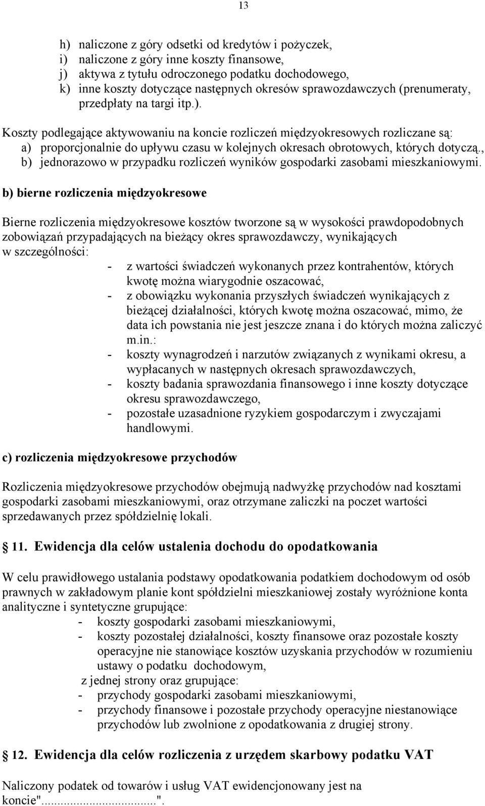 Koszty podlegające aktywowaniu na koncie rozliczeń międzyokresowych rozliczane są: a) proporcjonalnie do upływu czasu w kolejnych okresach obrotowych, których dotyczą.